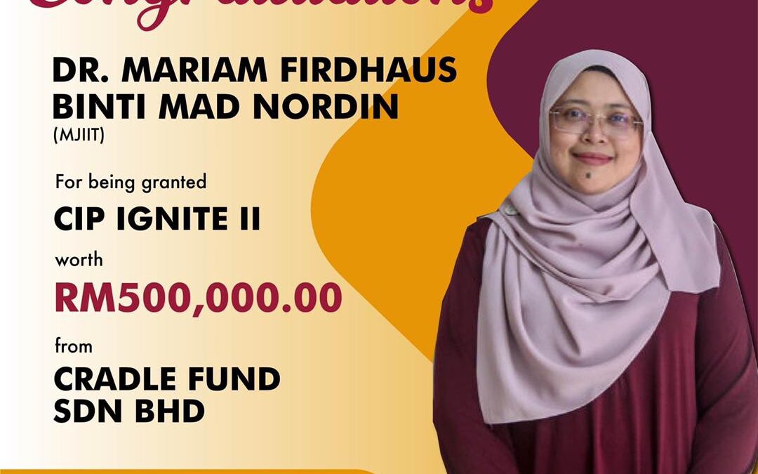 Congratulations Dr. Mariam Firdhaus Malaysia-Japan International Institute of Technology (MJIIT) for being granted CIP IGNITE II from CRADLE FUND SDN BHD worth RM500,000.00